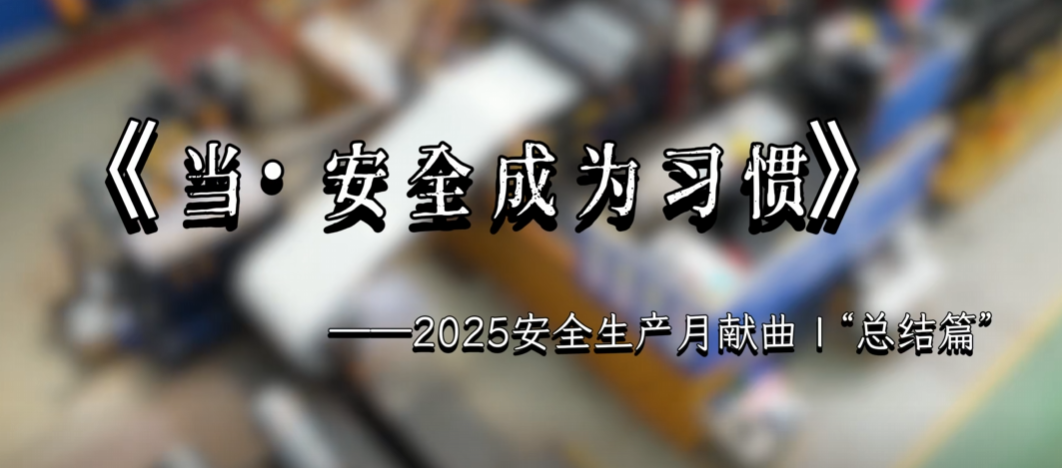 《當(dāng)·安全成為習(xí)慣》——2025安全生產(chǎn)月獻(xiàn)曲 | “總結(jié)篇”